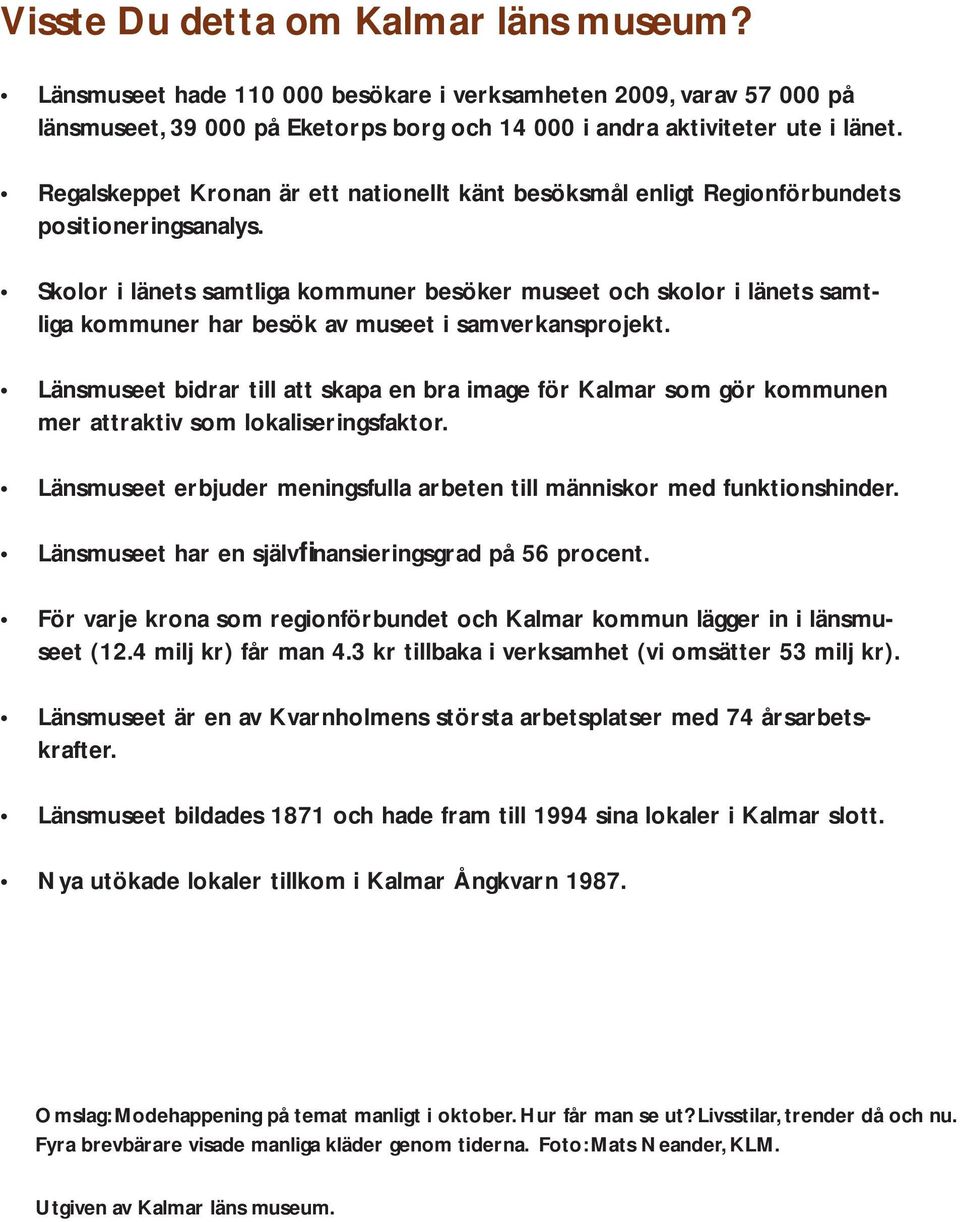 Skolor i länets samtliga kommuner besöker museet och skolor i länets samtliga kommuner har besök av museet i samverkansprojekt.