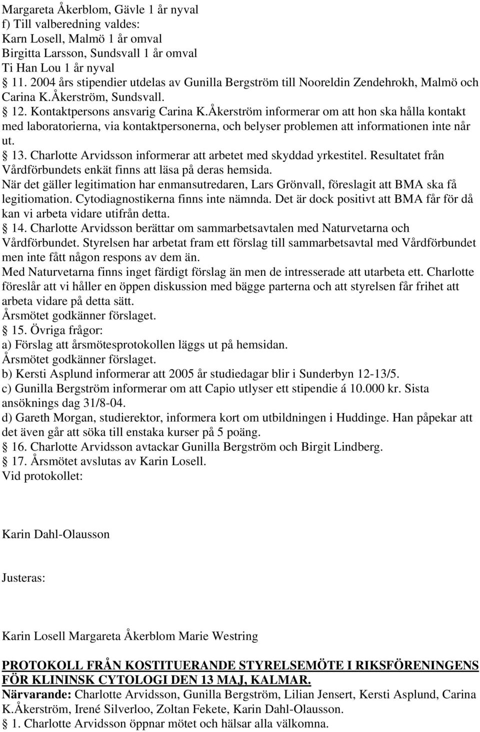 Åkerström informerar om att hon ska hålla kontakt med laboratorierna, via kontaktpersonerna, och belyser problemen att informationen inte når ut. 13.