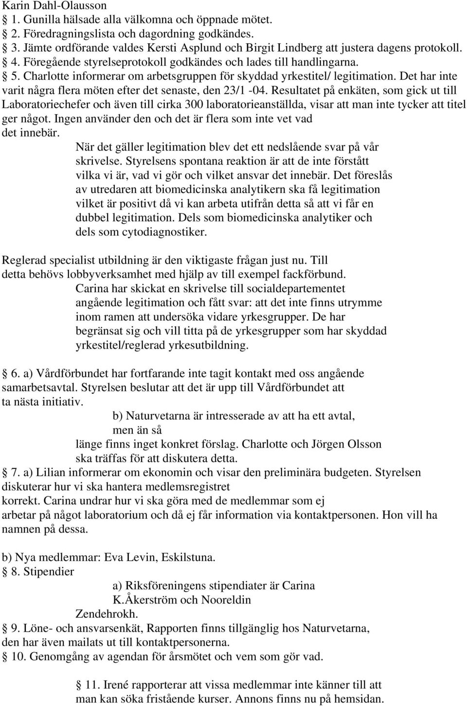 Charlotte informerar om arbetsgruppen för skyddad yrkestitel/ legitimation. Det har inte varit några flera möten efter det senaste, den 23/1-04.
