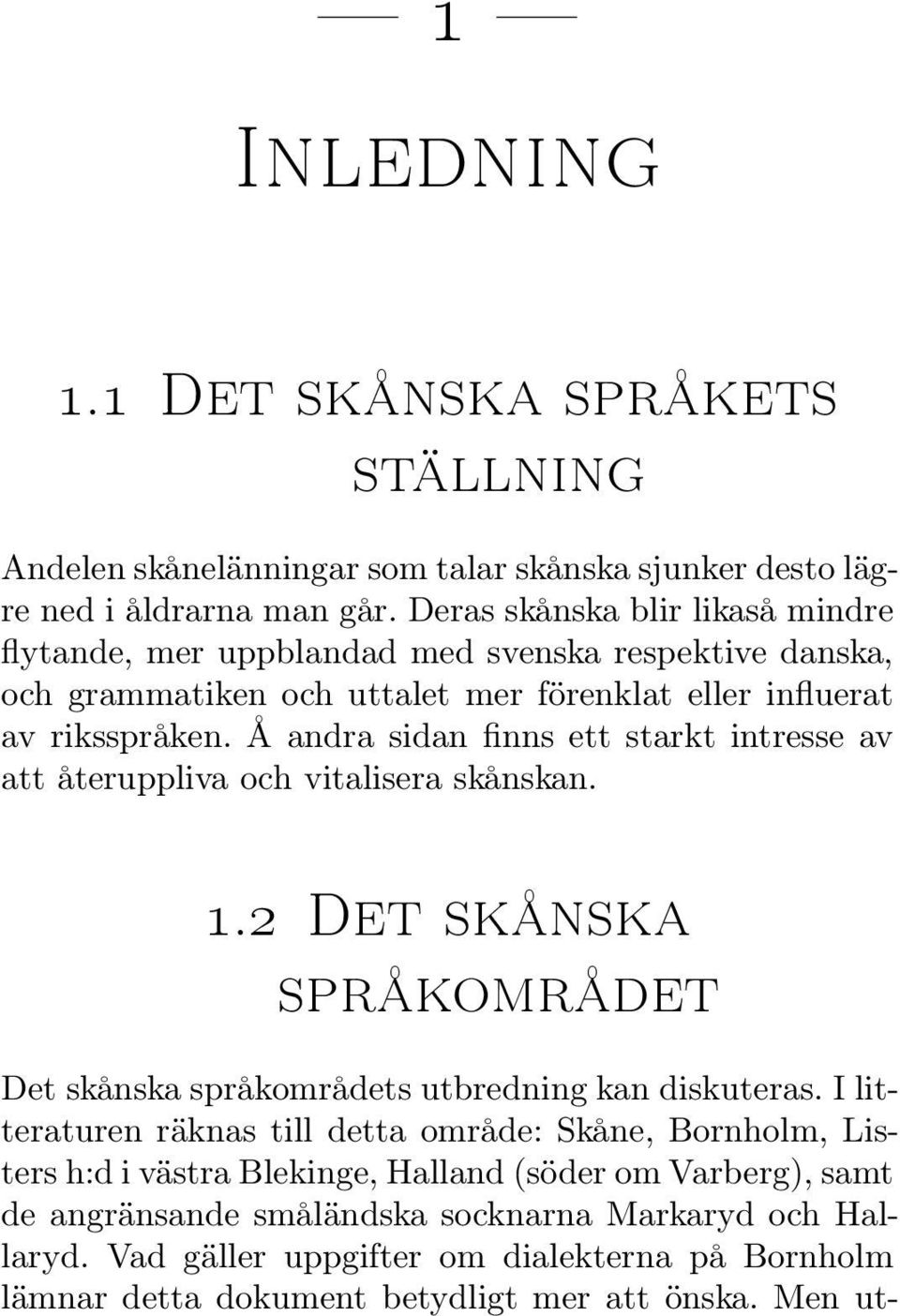 Å andra sidan finns ett starkt intresse av att återuppliva och vitalisera skånskan. 1.2 Det skånska språkområdet Det skånska språkområdets utbredning kan diskuteras.