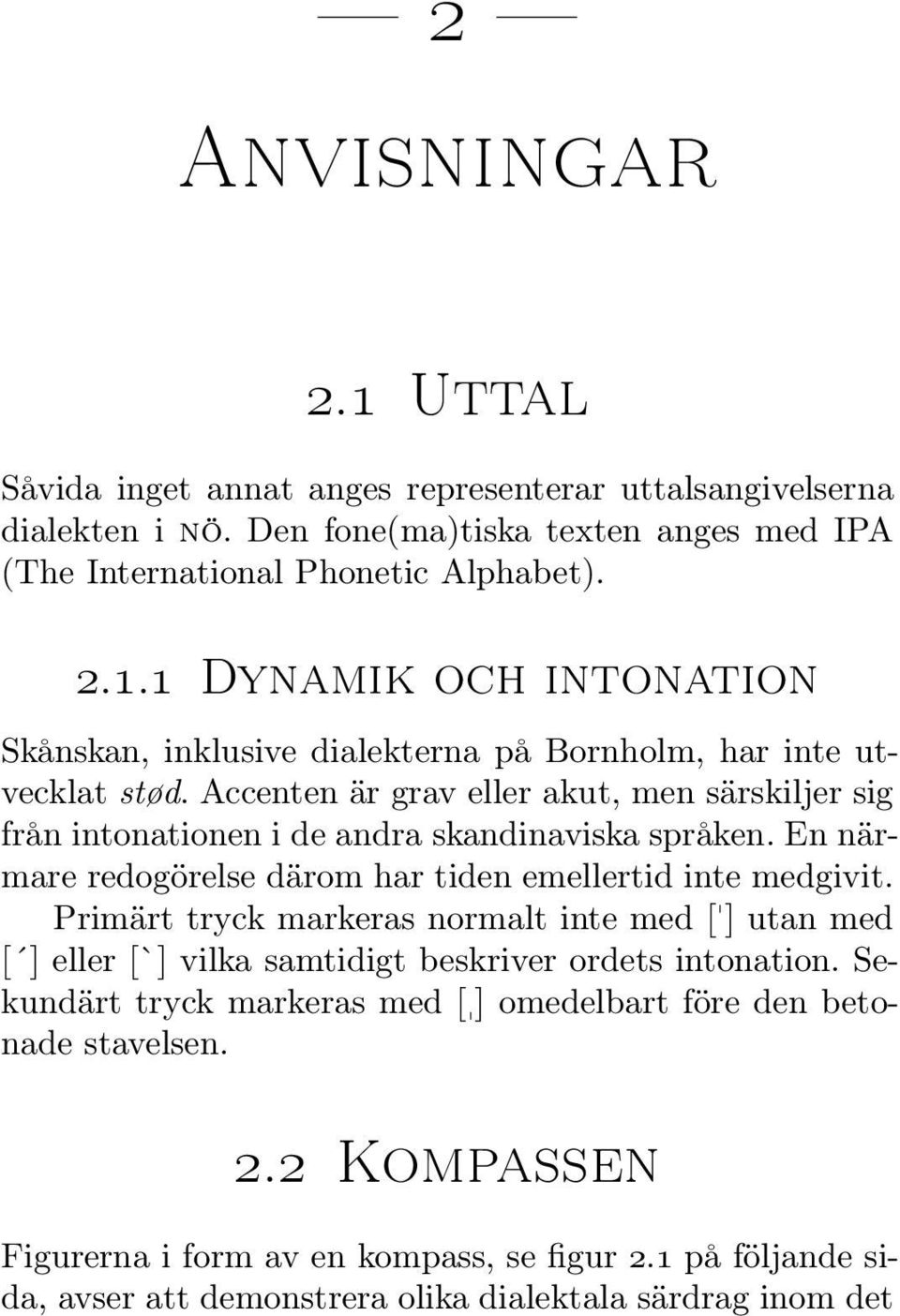Primärt tryck markeras normalt inte med ["] utan med [ ] eller [`] vilka samtidigt beskriver ordets intonation. Sekundärt tryck markeras med [] omedelbart före den betonade stavelsen. 2.