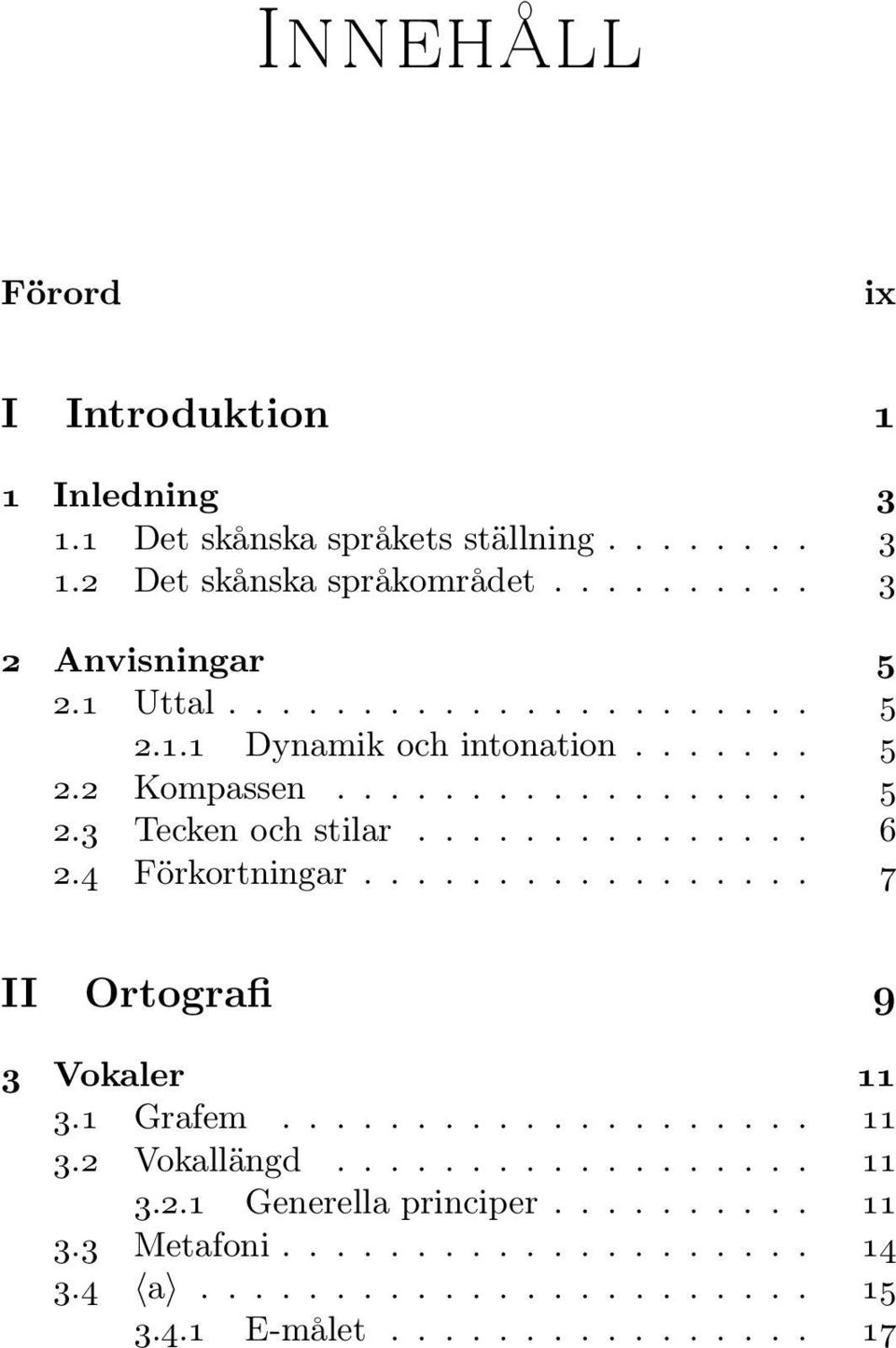 .............. 6 2.4 Förkortningar................. 7 II Ortografi 9 3 Vokaler 11 3.1 Grafem.................... 11 3.2 Vokallängd.................. 11 3.2.1 Generella principer.