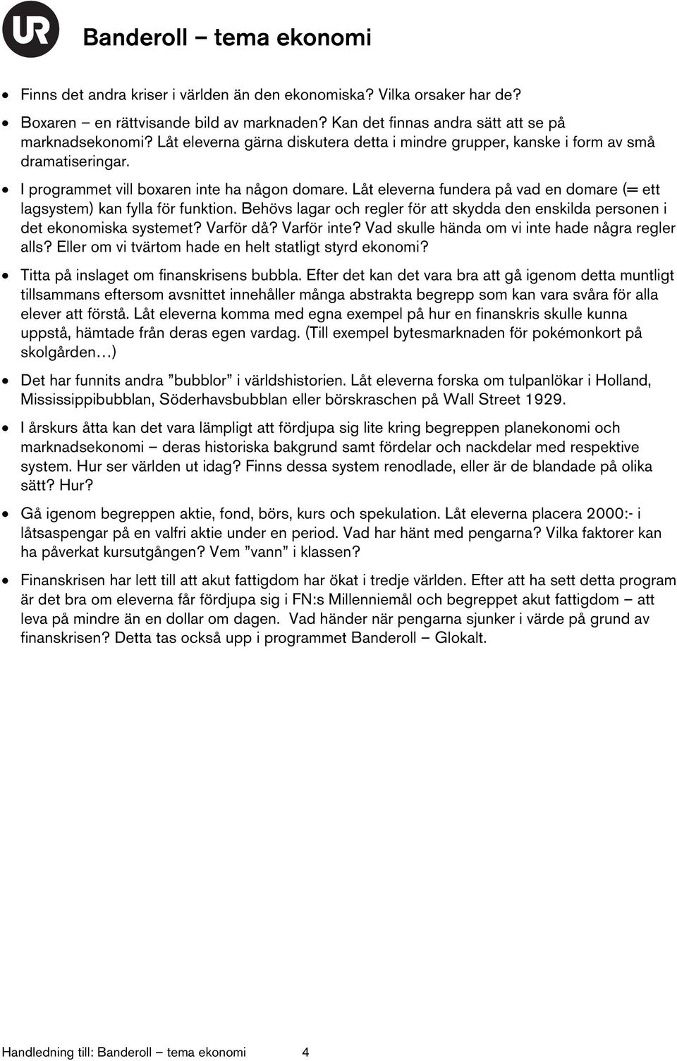 Låt eleverna fundera på vad en domare (= ett lagsystem) kan fylla för funktion. Behövs lagar och regler för att skydda den enskilda personen i det ekonomiska systemet? Varför då? Varför inte?