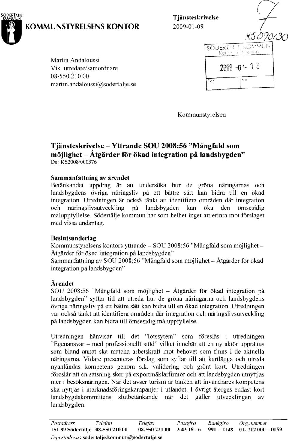 se Kommunstyrelsen Tjänsteskrivelse - Yttrande SOV 2008:56 "Mångfald som möjlighet - Åtgärder för ökad integration på landsbygden" Dm KS200S/000376 Sammanfattning av ärendet Betänkandet uppdrag är