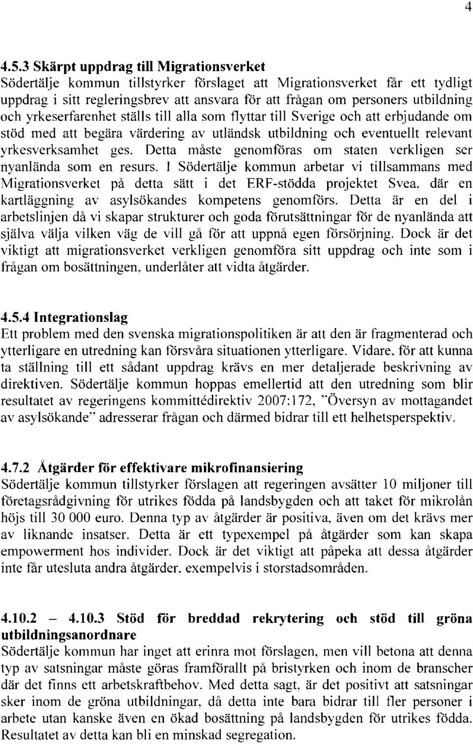 och yrkeserfarenhet ställs till alla som flyttar till Sverige och att erbjudande om stöd med att begära värdering av utländsk utbildning och eventuellt relevant yrkesverksamhet ges.