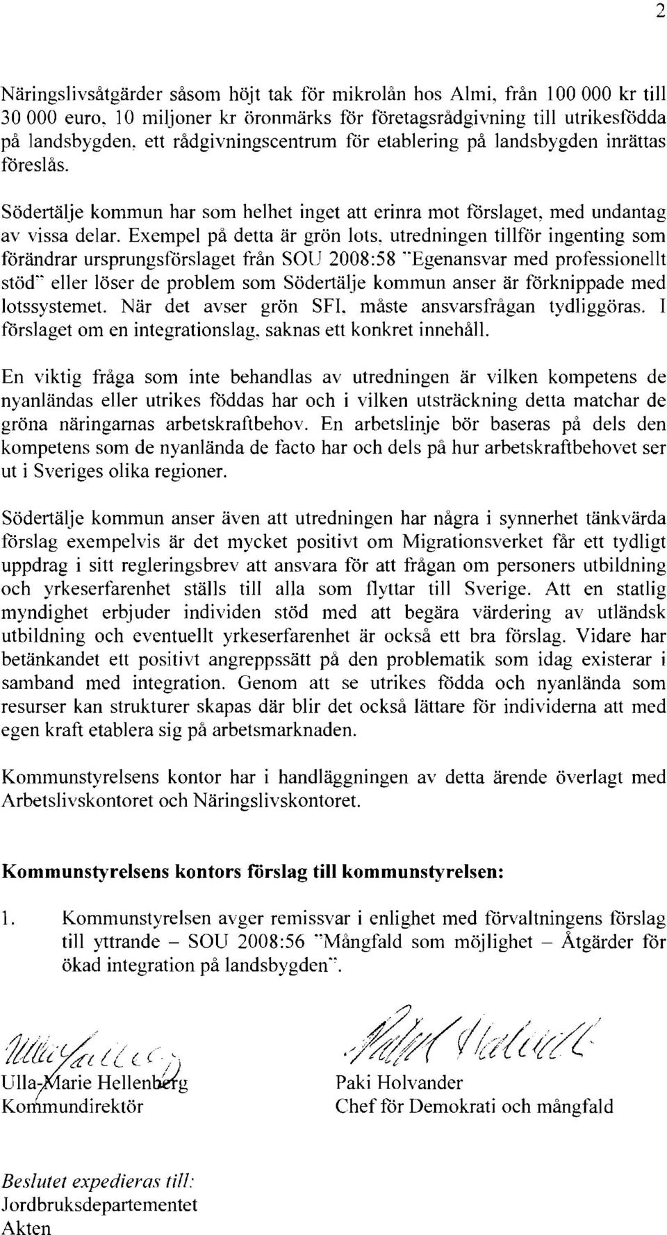 Exempel på detta är grön lots, utredningen tillför ingenting som förändrar ursprungsförslaget från sau 2008:58 "Egenansvar med professionellt stöd" eller löser de problem som Södertälje kommun anser