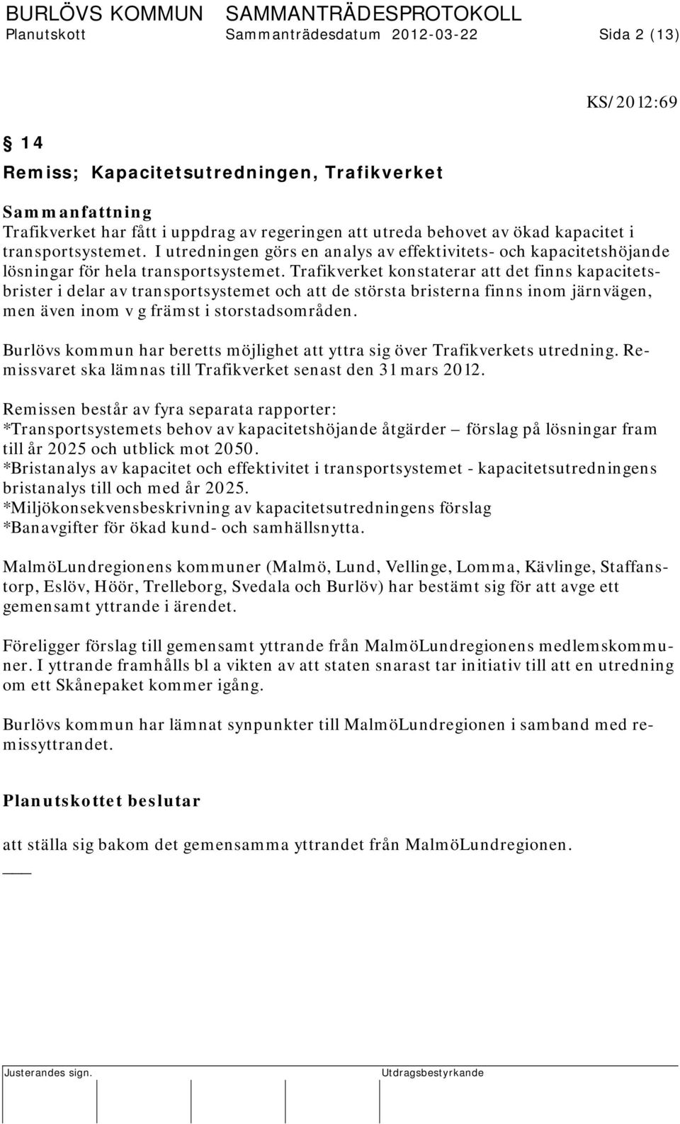 Trafikverket konstaterar att det finns kapacitetsbrister i delar av transportsystemet och att de största bristerna finns inom järnvägen, men även inom v g främst i storstadsområden.