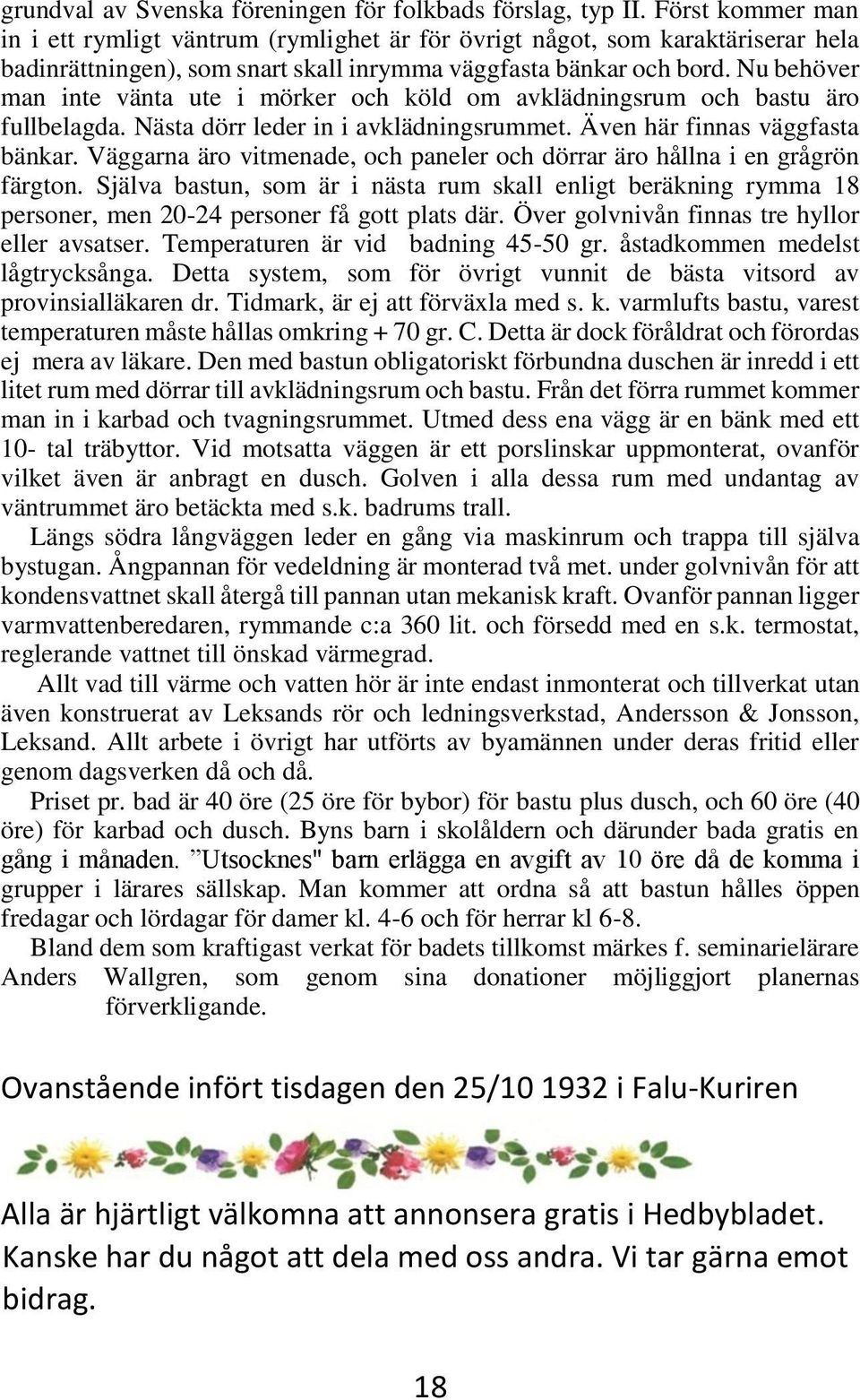 Nu behöver man inte vänta ute i mörker och köld om avklädningsrum och bastu äro fullbelagda. Nästa dörr leder in i avklädningsrummet. Även här finnas väggfasta bänkar.