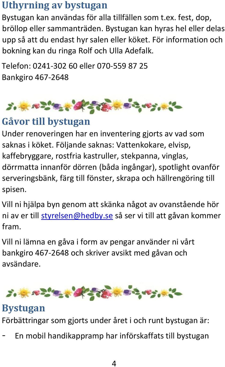 Telefon: 0241-302 60 eller 070-559 87 25 Bankgiro 467-2648 Gåvor till bystugan Under renoveringen har en inventering gjorts av vad som saknas i köket.