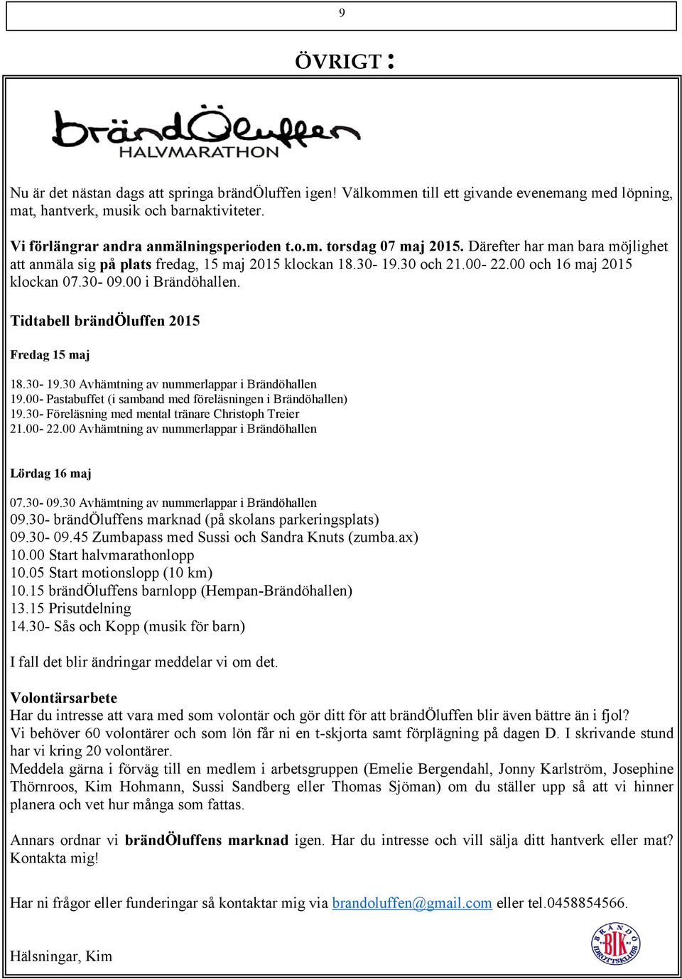 Tidtabell brändöluffen 2015 Fredag 15 maj 18.30-19.30 Avhämtning av nummerlappar i Brändöhallen 19.00- Pastabuffet (i samband med föreläsningen i Brändöhallen) 19.