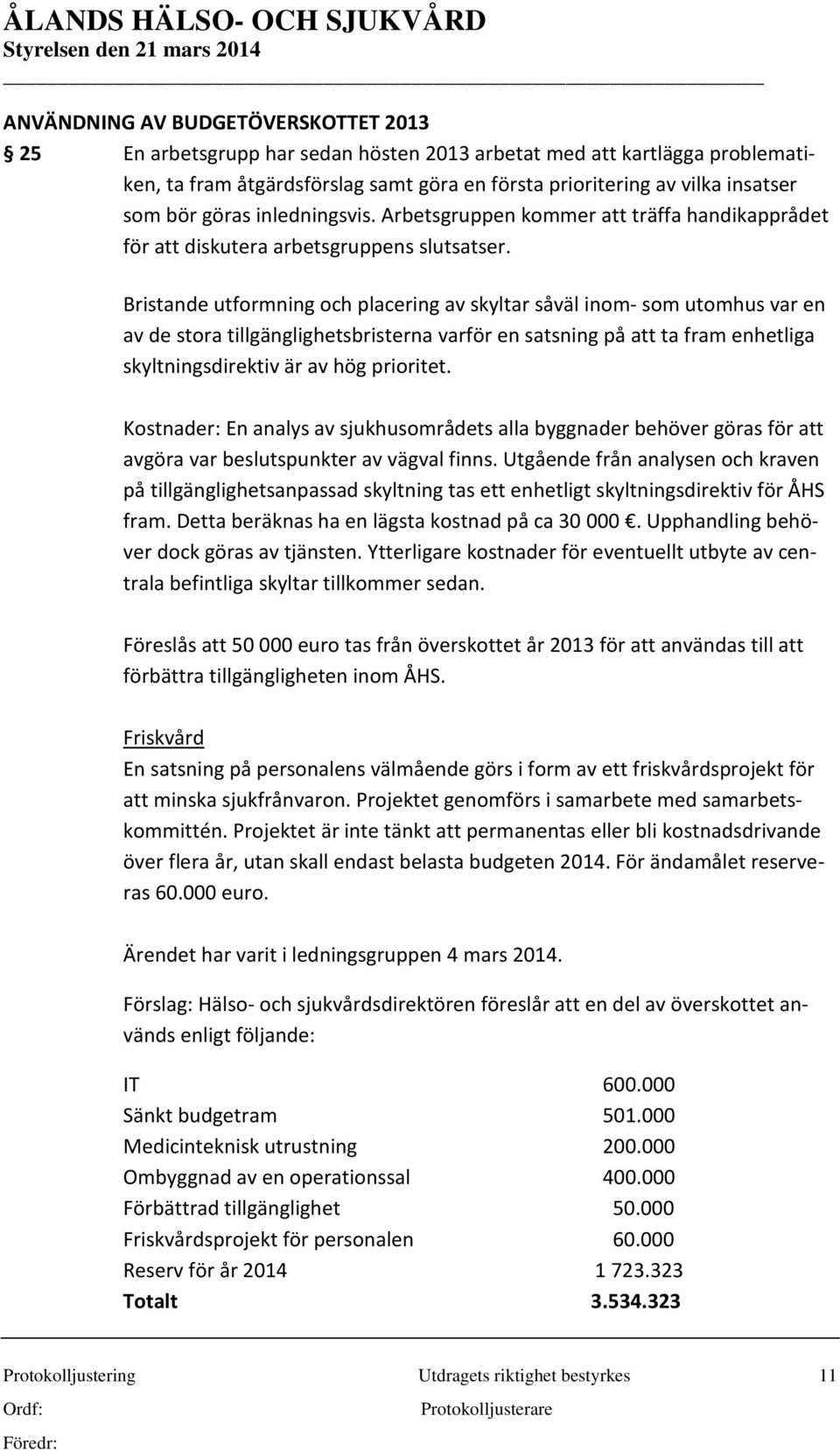 Bristande utformning och placering av skyltar såväl inom- som utomhus var en av de stora tillgänglighetsbristerna varför en satsning på att ta fram enhetliga skyltningsdirektiv är av hög prioritet.