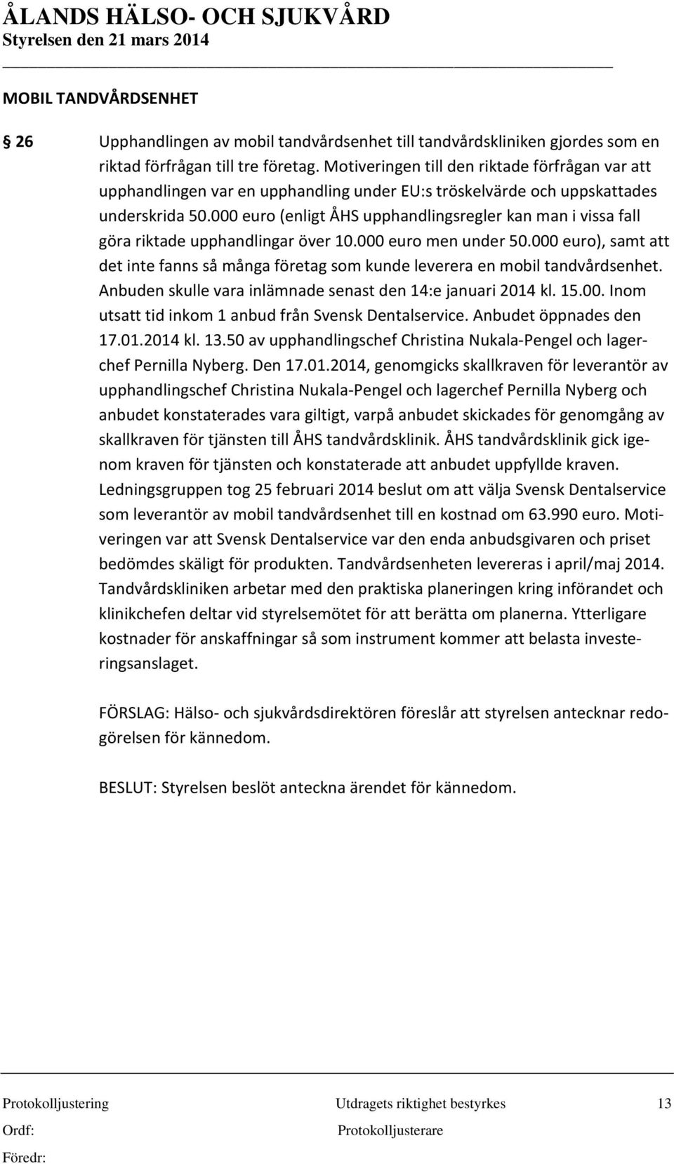 000 euro (enligt ÅHS upphandlingsregler kan man i vissa fall göra riktade upphandlingar över 10.000 euro men under 50.