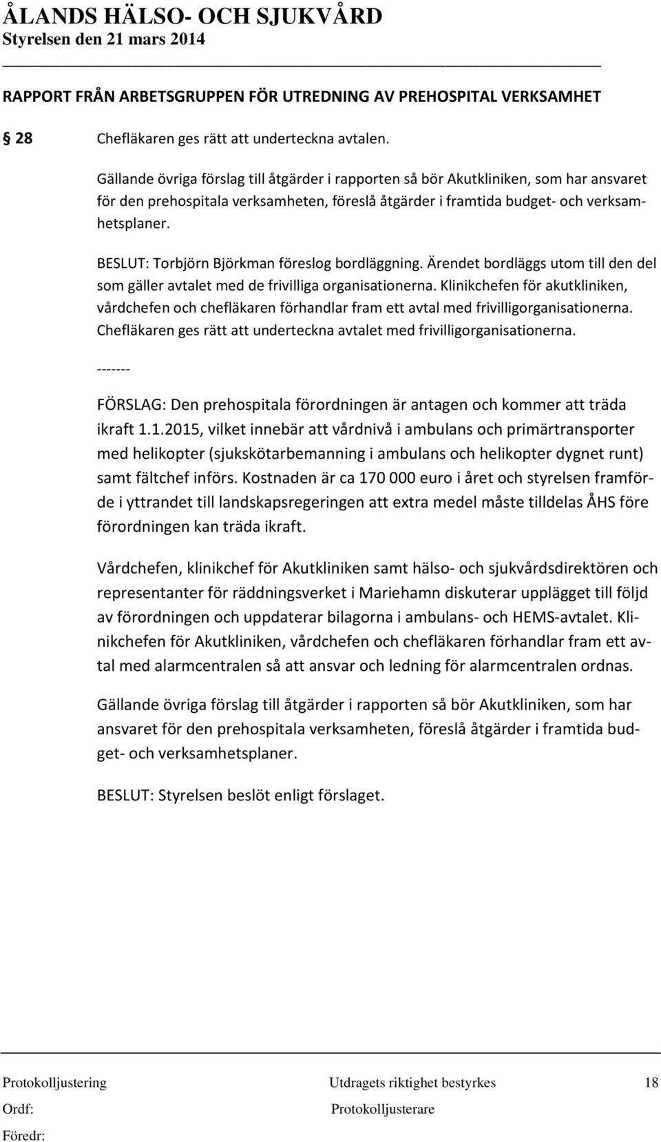 BESLUT: Torbjörn Björkman föreslog bordläggning. Ärendet bordläggs utom till den del som gäller avtalet med de frivilliga organisationerna.