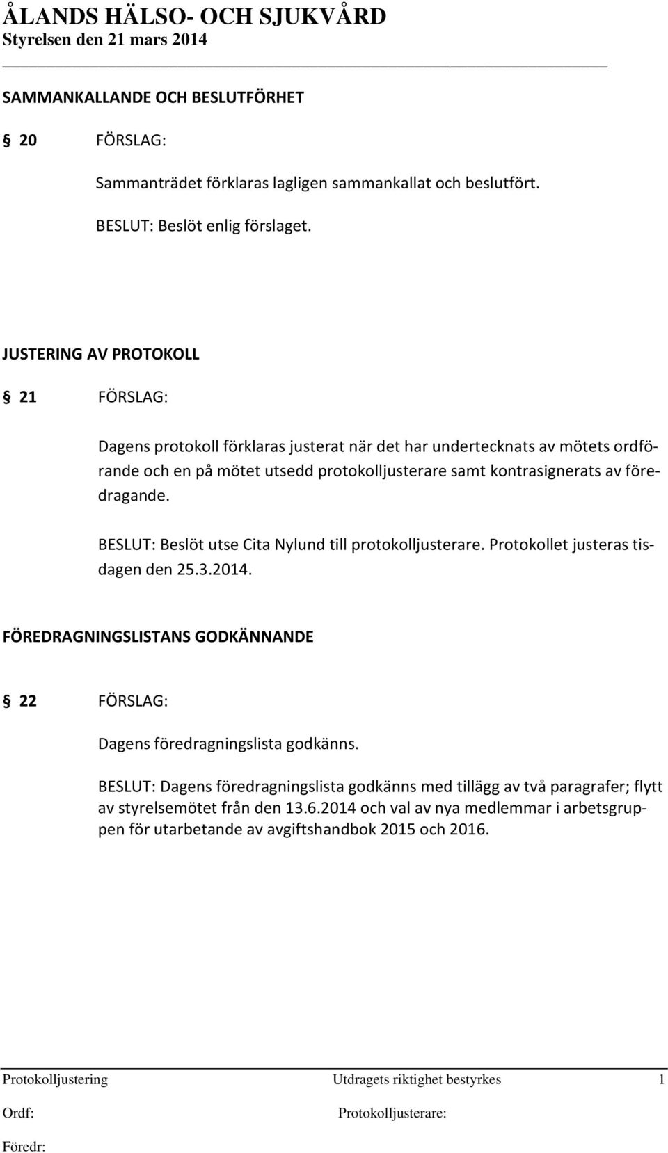 föredragande. BESLUT: Beslöt utse Cita Nylund till protokolljusterare. Protokollet justeras tisdagen den 25.3.2014.