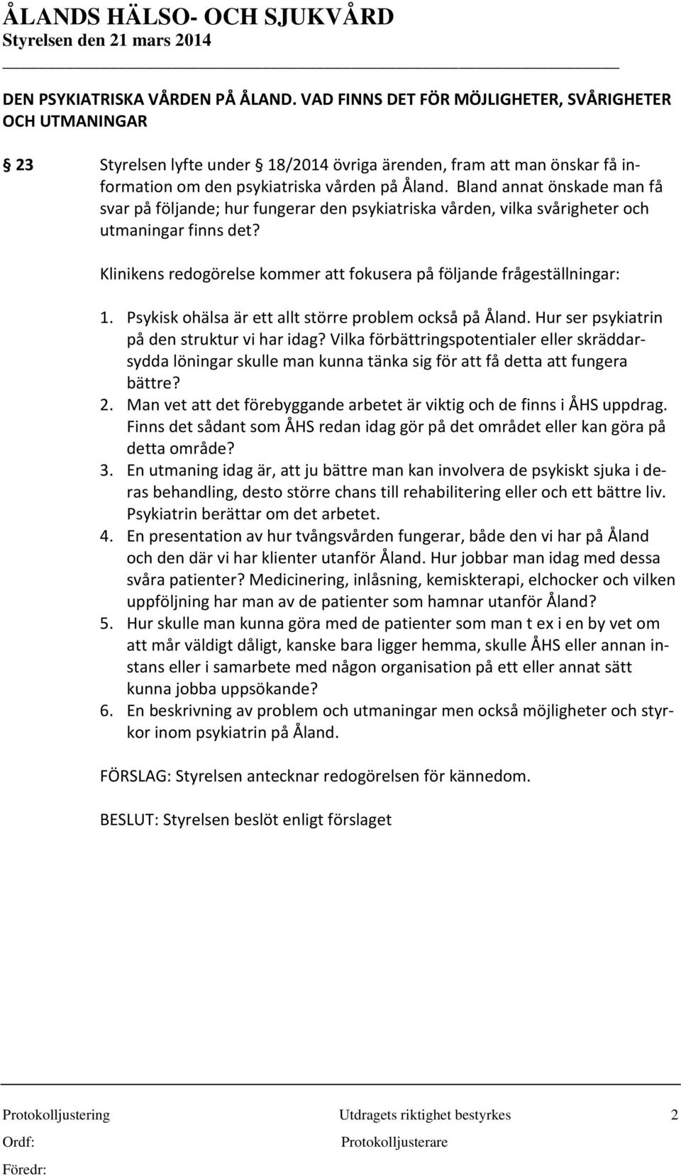 Bland annat önskade man få svar på följande; hur fungerar den psykiatriska vården, vilka svårigheter och utmaningar finns det?