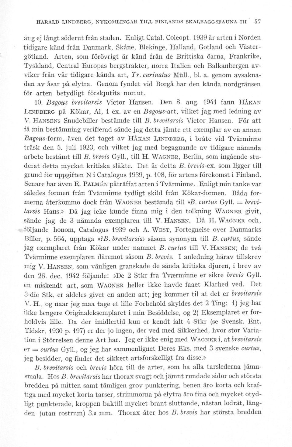 Arten, som förövrigt är känd från de Brittiska öarna, Frankrike, Tyskland, Central Europas bergstrakter, norra Italien och Balkanbergen avviker från vår tidigare kända art, Tr. carinatus Miill., bl.