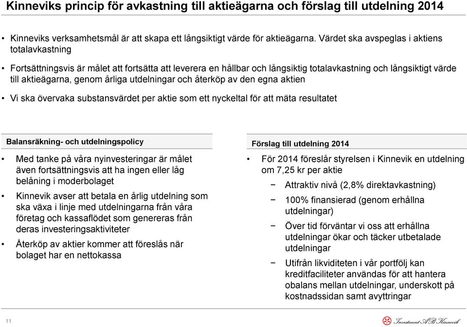 utdelningar och återköp av den egna aktien Vi ska övervaka substansvärdet per aktie som ett nyckeltal för att mäta resultatet Balansräkning- och utdelningspolicy Förslag till utdelning 2014 Med tanke