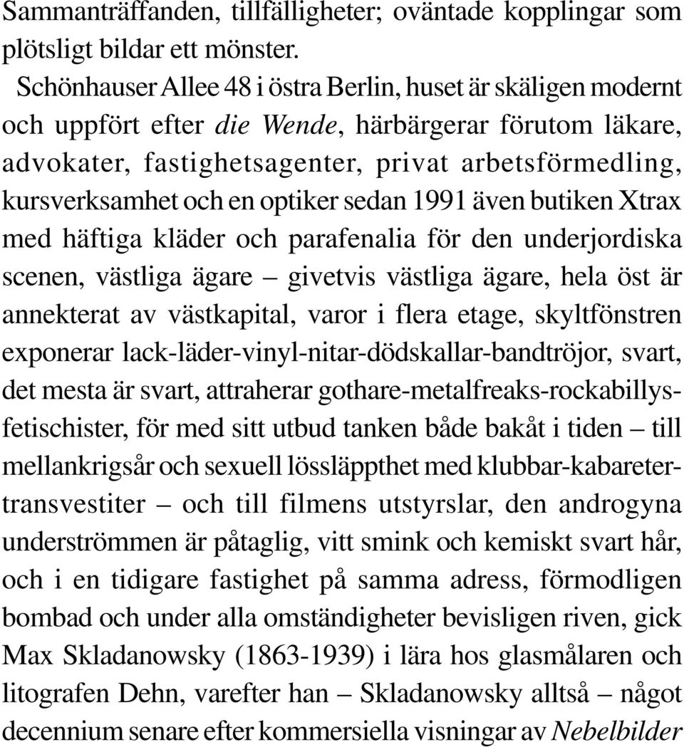 optiker sedan 1991 även butiken Xtrax med häftiga kläder och parafenalia för den underjordiska scenen, västliga ägare givetvis västliga ägare, hela öst är annekterat av västkapital, varor i flera