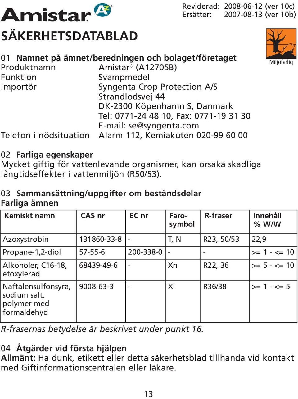 com Telefon i nödsituation Alarm 112, Kemiakuten 020-99 60 00 Miljöfarlig 02 Farliga egenskaper Mycket giftig för vattenlevande organismer, kan orsaka skadliga långtidseffekter i vattenmiljön