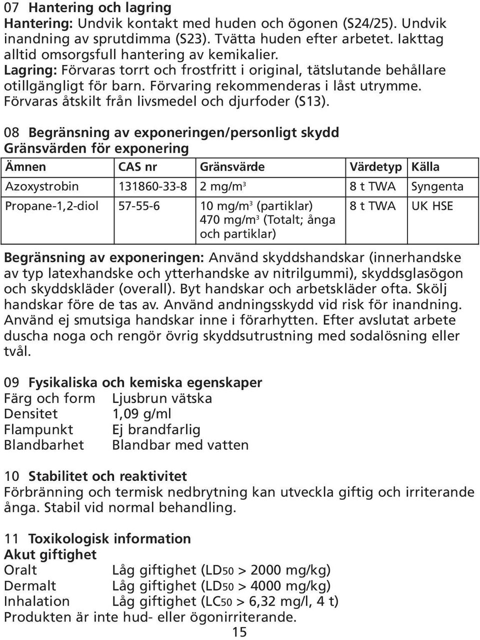 08 Begränsning av exponeringen/personligt skydd Gränsvärden för exponering Ämnen CAS nr Gränsvärde Värdetyp Källa Azoxystrobin 131860-33-8 2 mg/m 3 8 t TWA Syngenta Propane-1,2-diol 57-55-6 10 mg/m 3