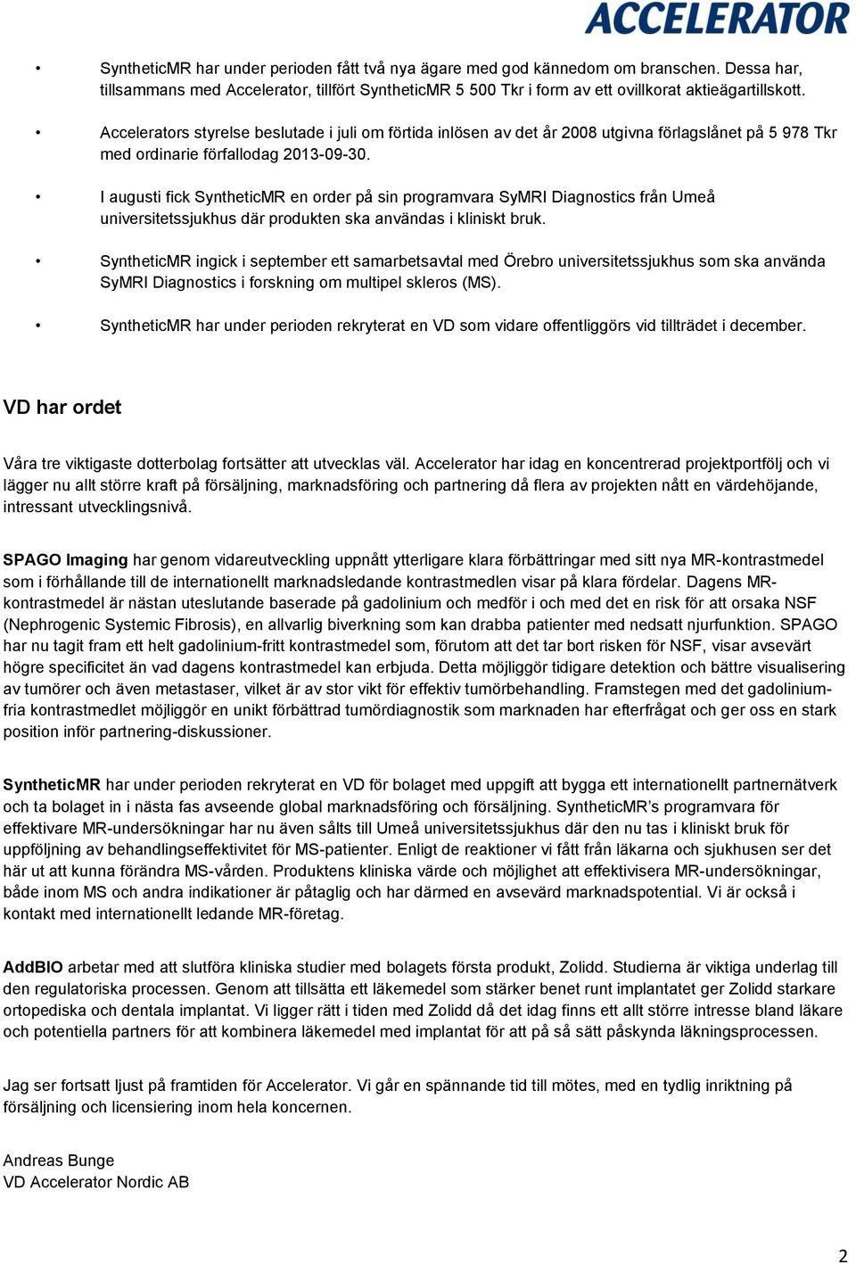 I augusti fick SyntheticMR en order på sin programvara SyMRI Diagnostics från Umeå universitetssjukhus där produkten ska användas i kliniskt bruk.