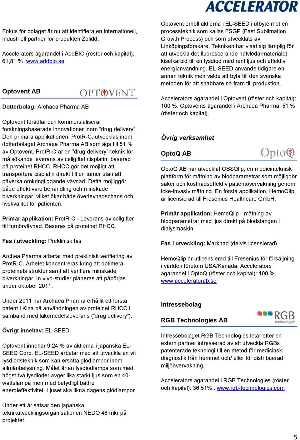 Den primära applikationen, ProtR-C, utvecklas inom dotterbolaget Archaea Pharma AB som ägs till 51 % av Optovent.