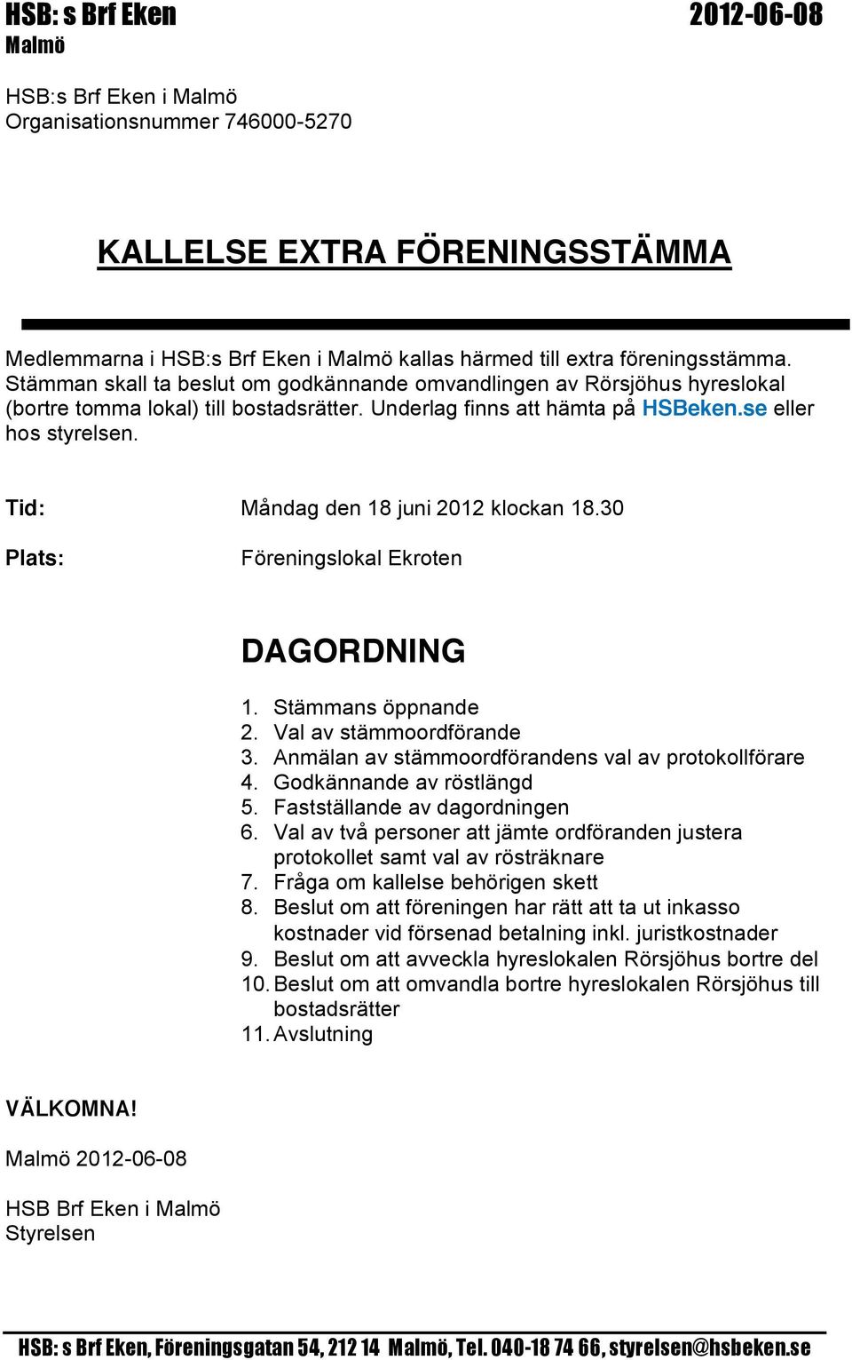 Tid: Måndag den 18 juni 2012 klockan 18.30 Plats: Föreningslokal Ekroten DAGORDNING 1. Stämmans öppnande 2. Val av stämmoordförande 3. Anmälan av stämmoordförandens val av protokollförare 4.