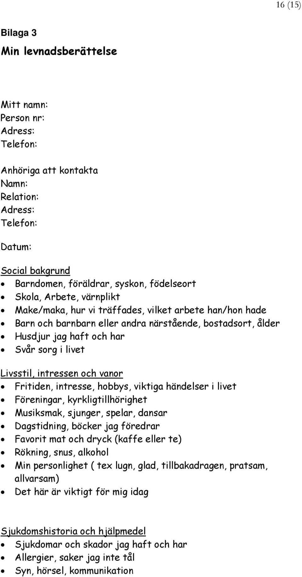 intressen och vanor Fritiden, intresse, hobbys, viktiga händelser i livet Föreningar, kyrkligtillhörighet Musiksmak, sjunger, spelar, dansar Dagstidning, böcker jag föredrar Favorit mat och dryck