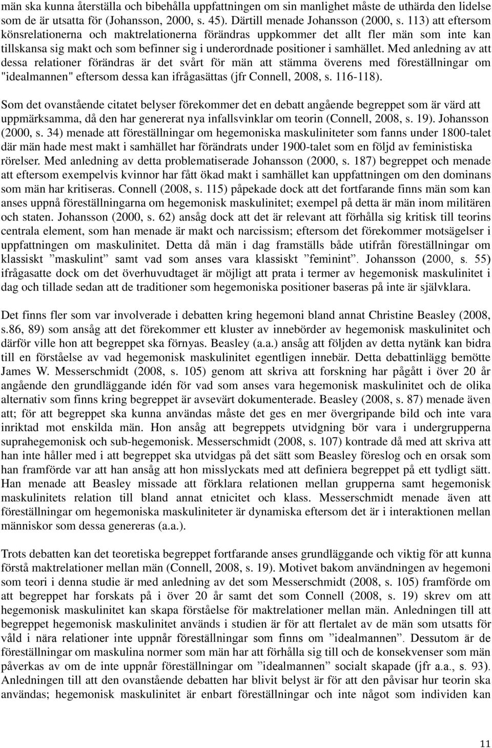 Med anledning av att dessa relationer förändras är det svårt för män att stämma överens med föreställningar om "idealmannen" eftersom dessa kan ifrågasättas (jfr Connell, 2008, s. 116-118).