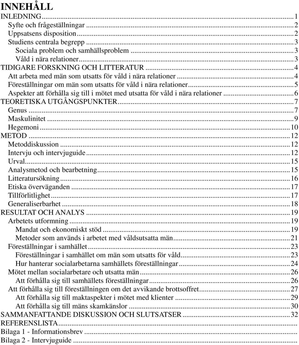 .. 5 Aspekter att förhålla sig till i mötet med utsatta för våld i nära relationer... 6 TEORETISKA UTGÅNGSPUNKTER... 7 Genus... 7 Maskulinitet... 9 Hegemoni... 10 METOD... 12 Metoddiskussion.