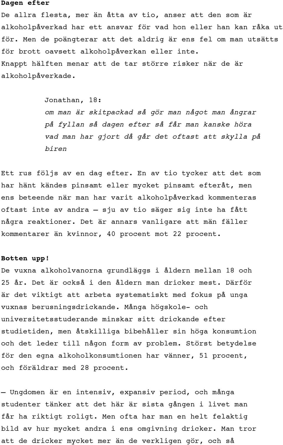 Jonathan, 18: om man är skitpackad så gör man något man ångrar på fyllan så dagen efter så får man kanske höra vad man har gjort då går det oftast att skylla på biren Ett rus följs av en dag efter.