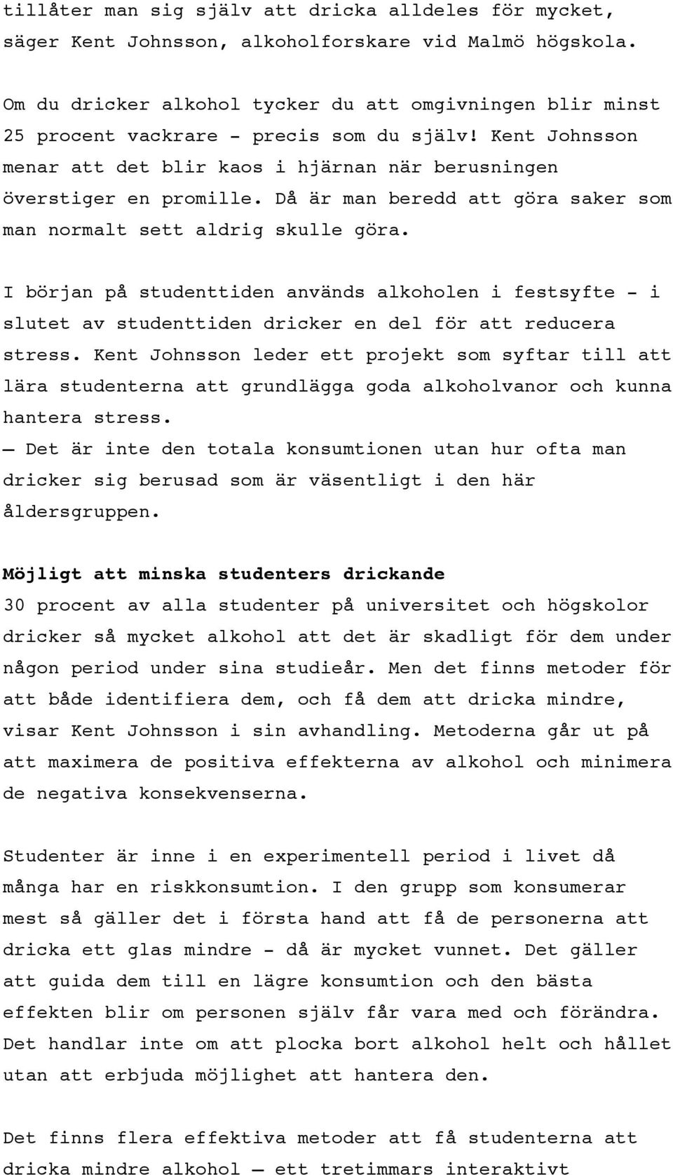 Då är man beredd att göra saker som man normalt sett aldrig skulle göra. I början på studenttiden används alkoholen i festsyfte - i slutet av studenttiden dricker en del för att reducera stress.