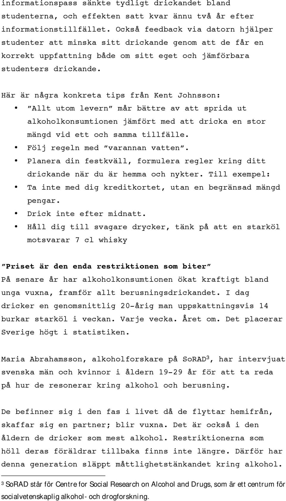 Här är några konkreta tips från Kent Johnsson: Allt utom levern mår bättre av att sprida ut alkoholkonsumtionen jämfört med att dricka en stor mängd vid ett och samma tillfälle.