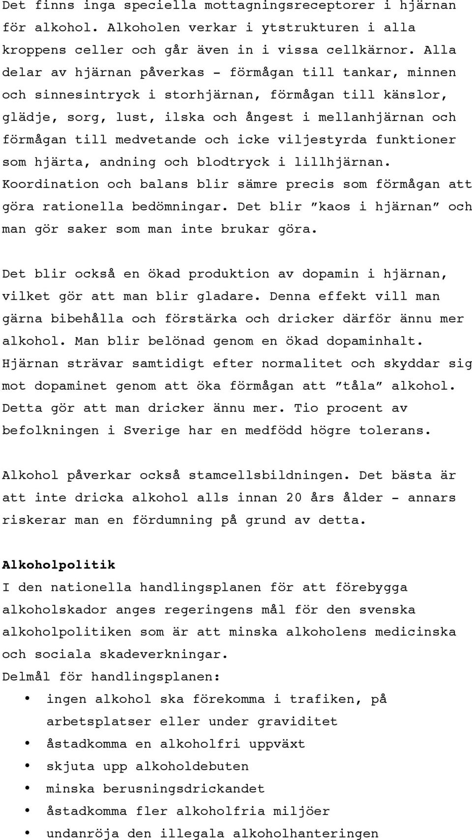 och icke viljestyrda funktioner som hjärta, andning och blodtryck i lillhjärnan. Koordination och balans blir sämre precis som förmågan att göra rationella bedömningar.