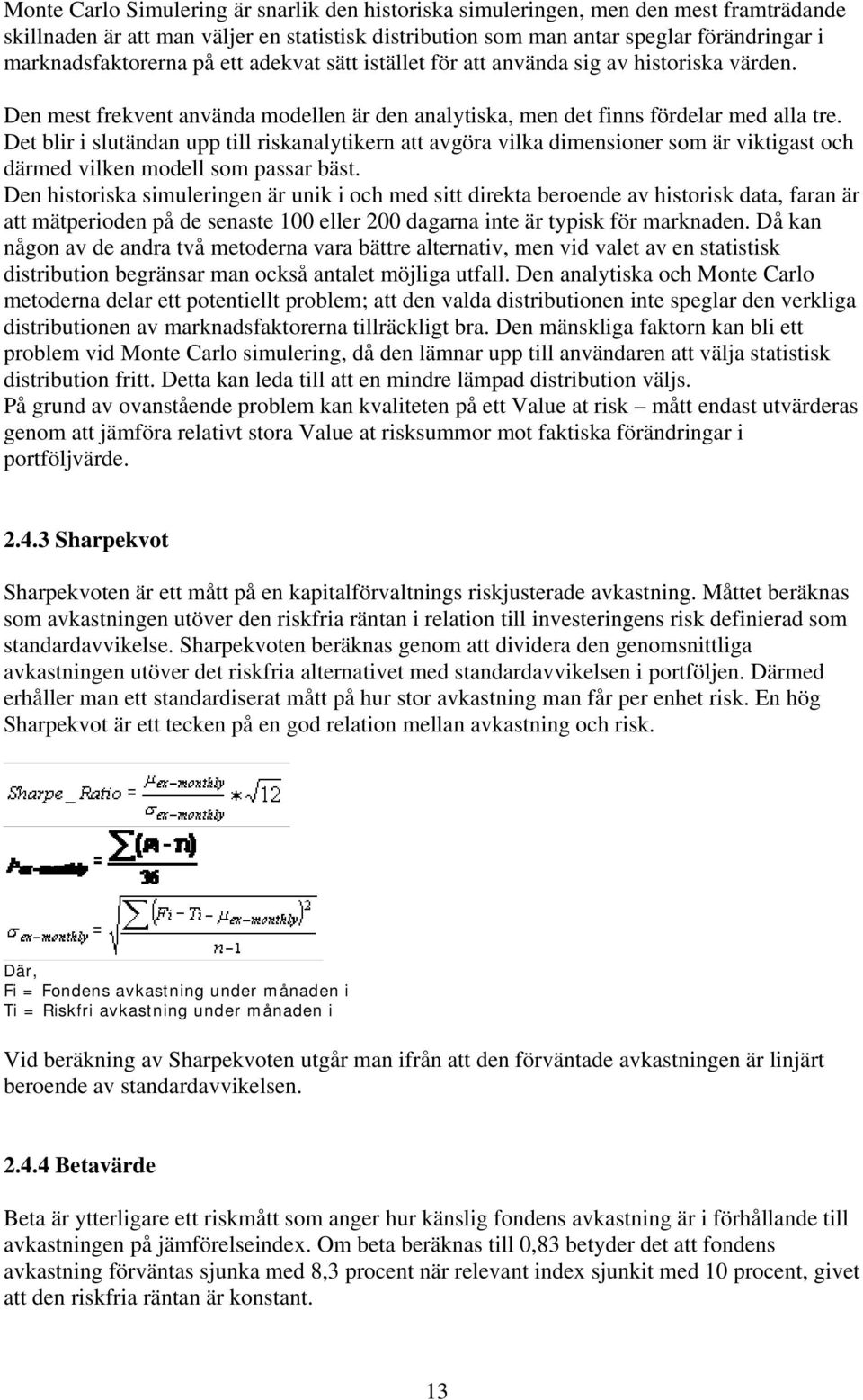 Det blir i slutändan upp till riskanalytikern att avgöra vilka dimensioner som är viktigast och därmed vilken modell som passar bäst.