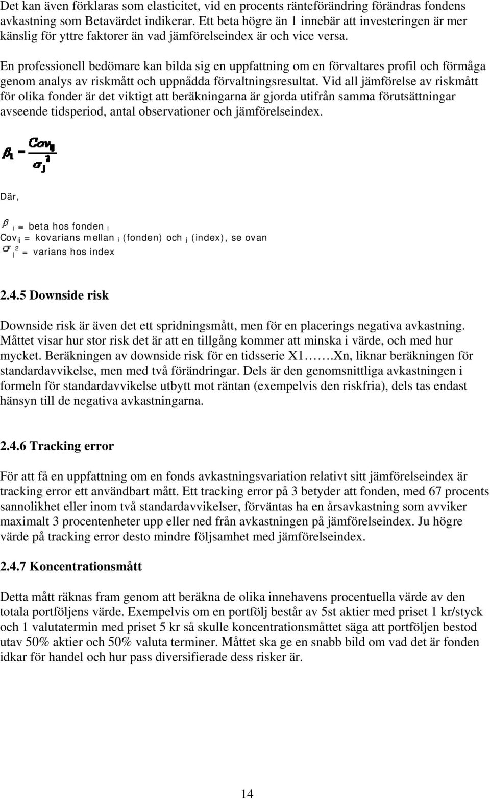 En professionell bedömare kan bilda sig en uppfattning om en förvaltares profil och förmåga genom analys av riskmått och uppnådda förvaltningsresultat.