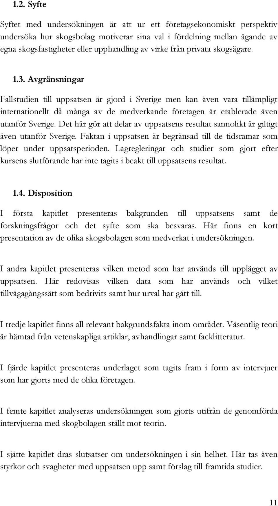 Avgränsningar Fallstudien till uppsatsen är gjord i Sverige men kan även vara tillämpligt internationellt då många av de medverkande företagen är etablerade även utanför Sverige.