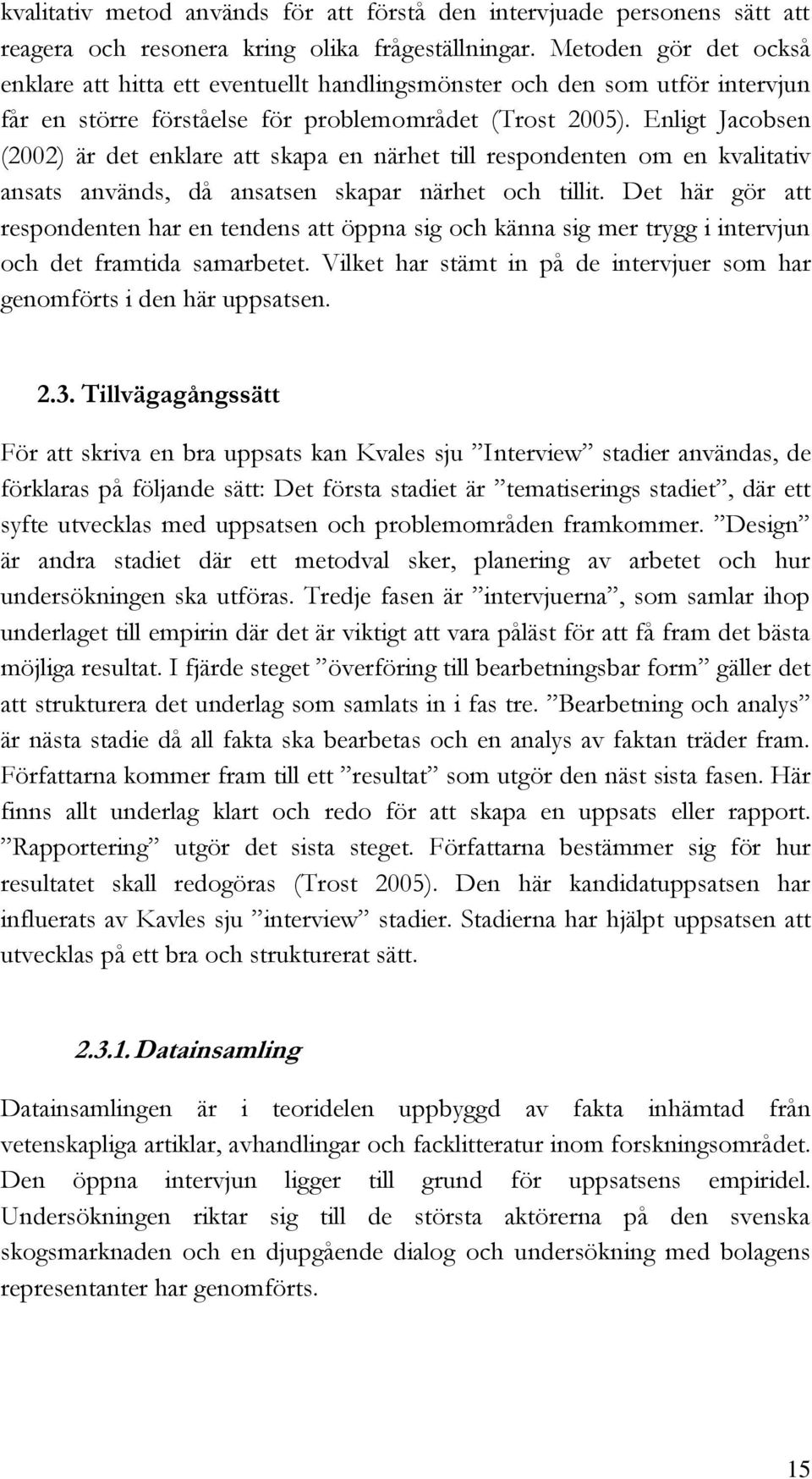 Enligt Jacobsen (2002) är det enklare att skapa en närhet till respondenten om en kvalitativ ansats används, då ansatsen skapar närhet och tillit.