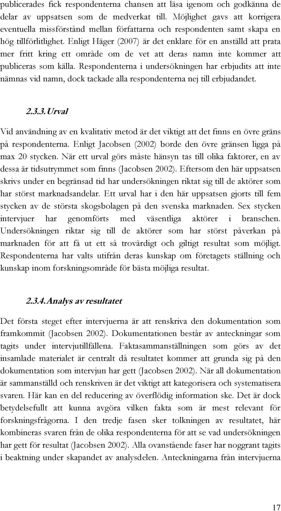 Enligt Häger (2007) är det enklare för en anställd att prata mer fritt kring ett område om de vet att deras namn inte kommer att publiceras som källa.