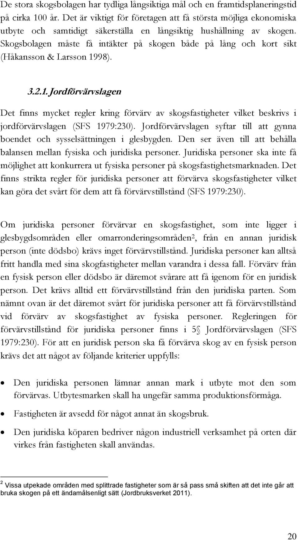 Skogsbolagen måste få intäkter på skogen både på lång och kort sikt (Håkansson & Larsson 19