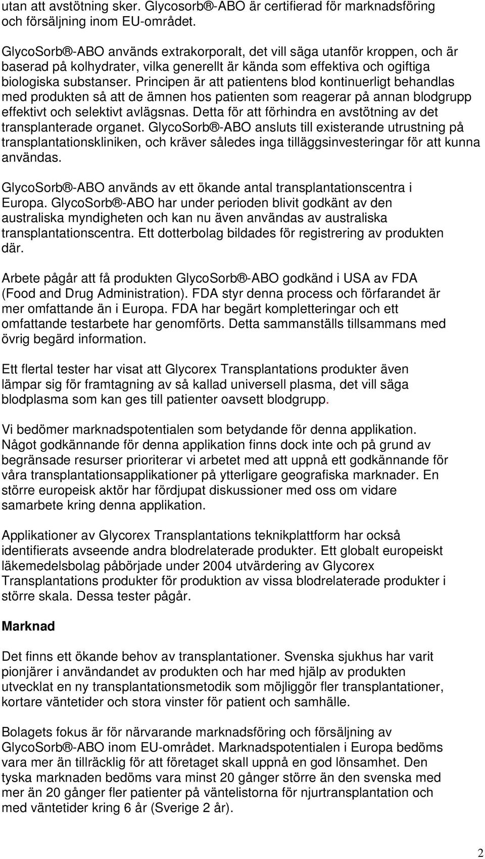 Principen är att patientens blod kontinuerligt behandlas med produkten så att de ämnen hos patienten som reagerar på annan blodgrupp effektivt och selektivt avlägsnas.