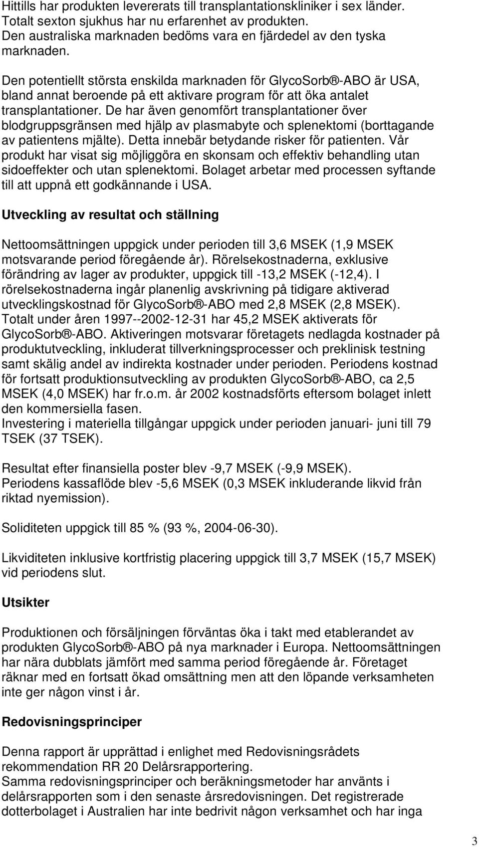 Den potentiellt största enskilda marknaden för GlycoSorb -ABO är USA, bland annat beroende på ett aktivare program för att öka antalet transplantationer.