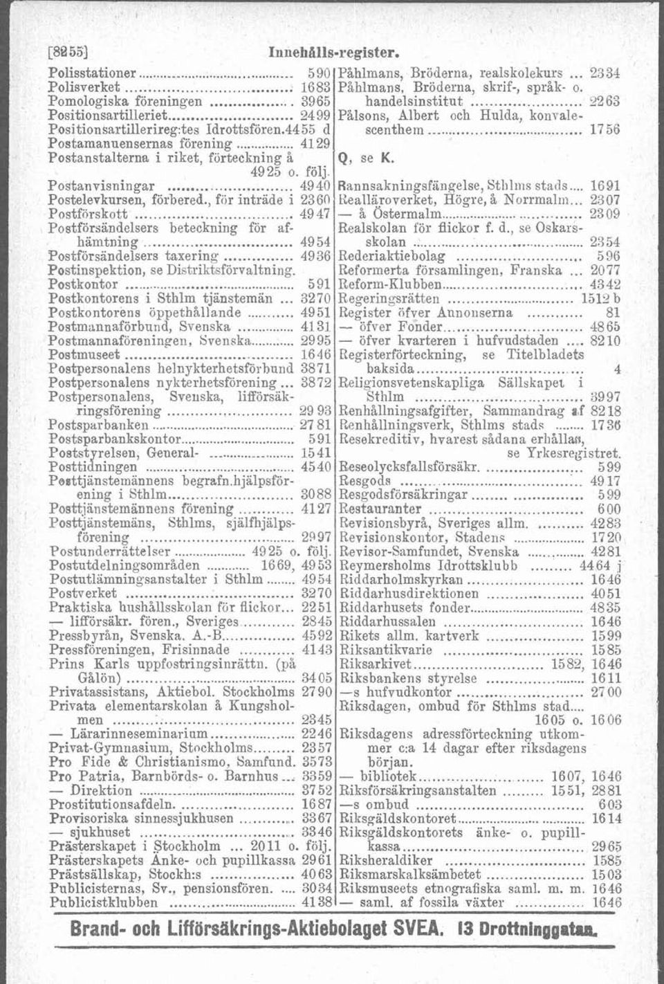 Podtanvisningar 4940 Rannsakningsfángelse Stlilms stads 1691 Postelevkursen förbered fiir inträde i 2360 Keallaroverket Högre å Norrmaliii 2307 Postförskott 4947 - å Ostermalm 2309 Postfirsandelsers