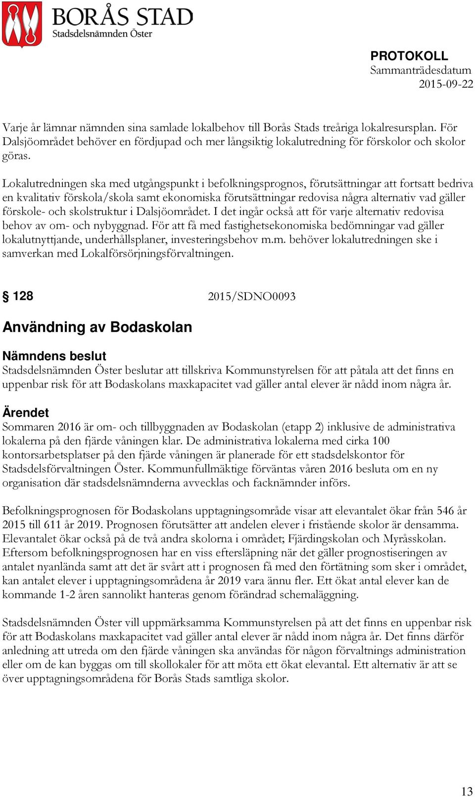 förskole- och skolstruktur i Dalsjöområdet. I det ingår också att för varje alternativ redovisa behov av om- och nybyggnad.