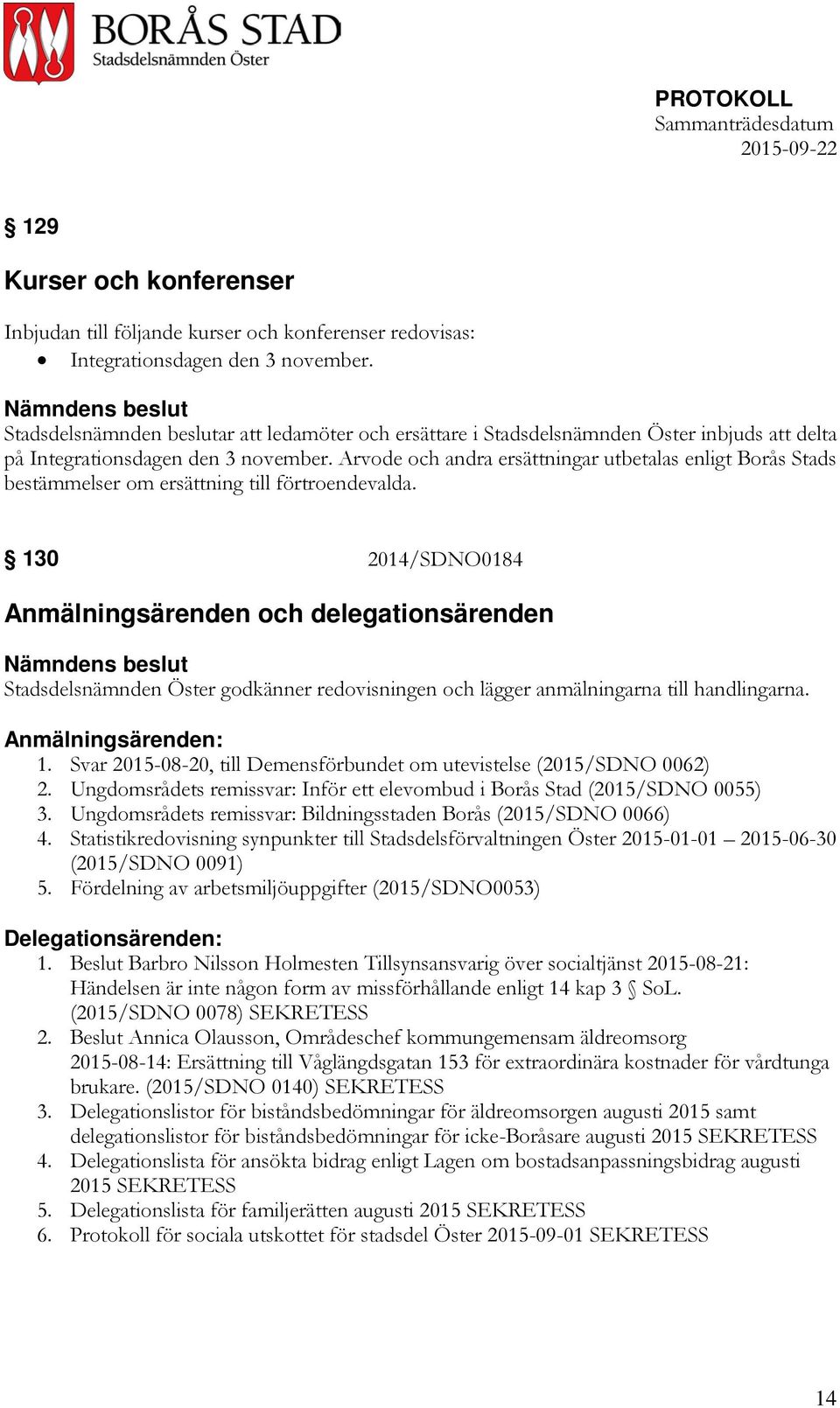 Arvode och andra ersättningar utbetalas enligt Borås Stads bestämmelser om ersättning till förtroendevalda.