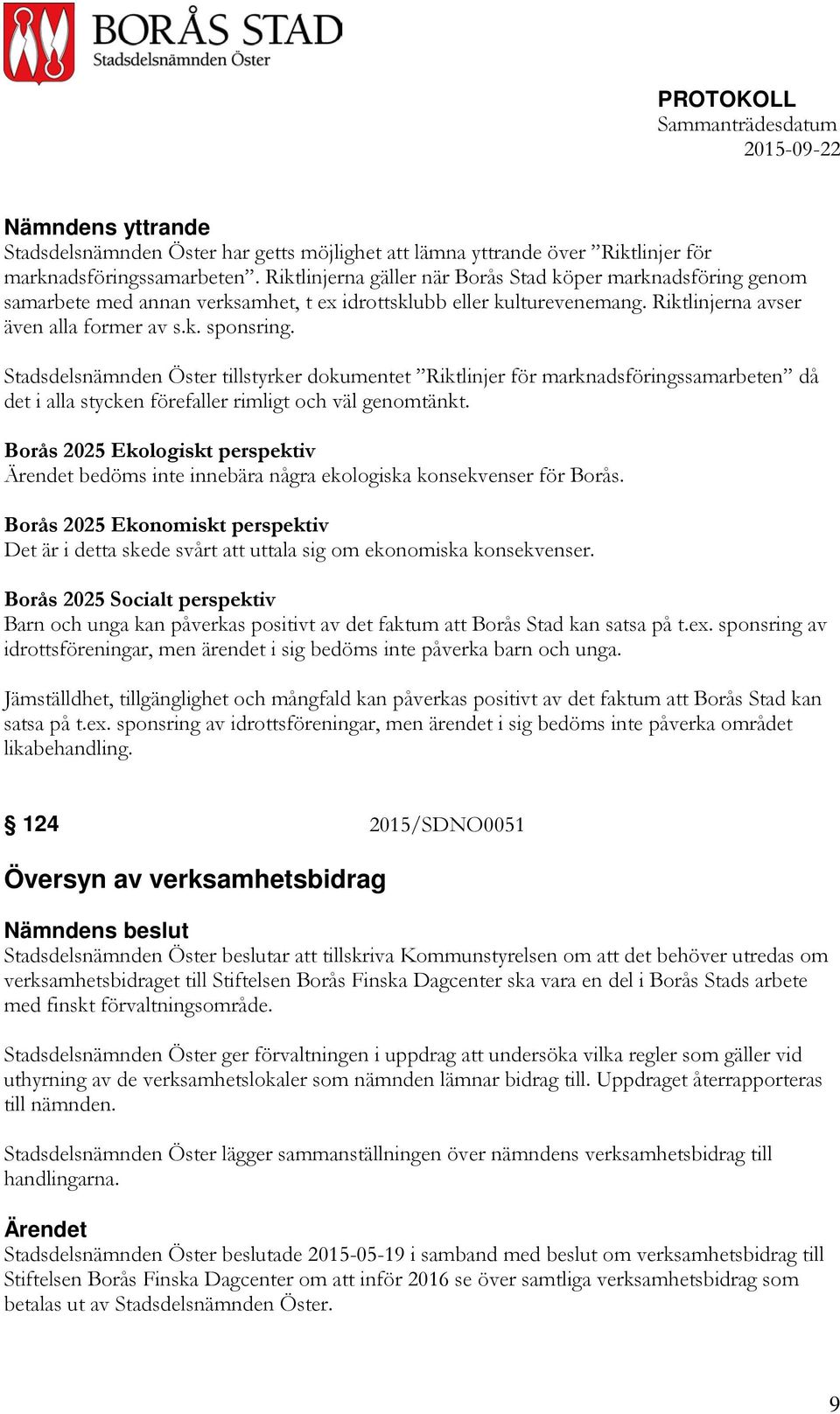 Stadsdelsnämnden Öster tillstyrker dokumentet Riktlinjer för marknadsföringssamarbeten då det i alla stycken förefaller rimligt och väl genomtänkt.