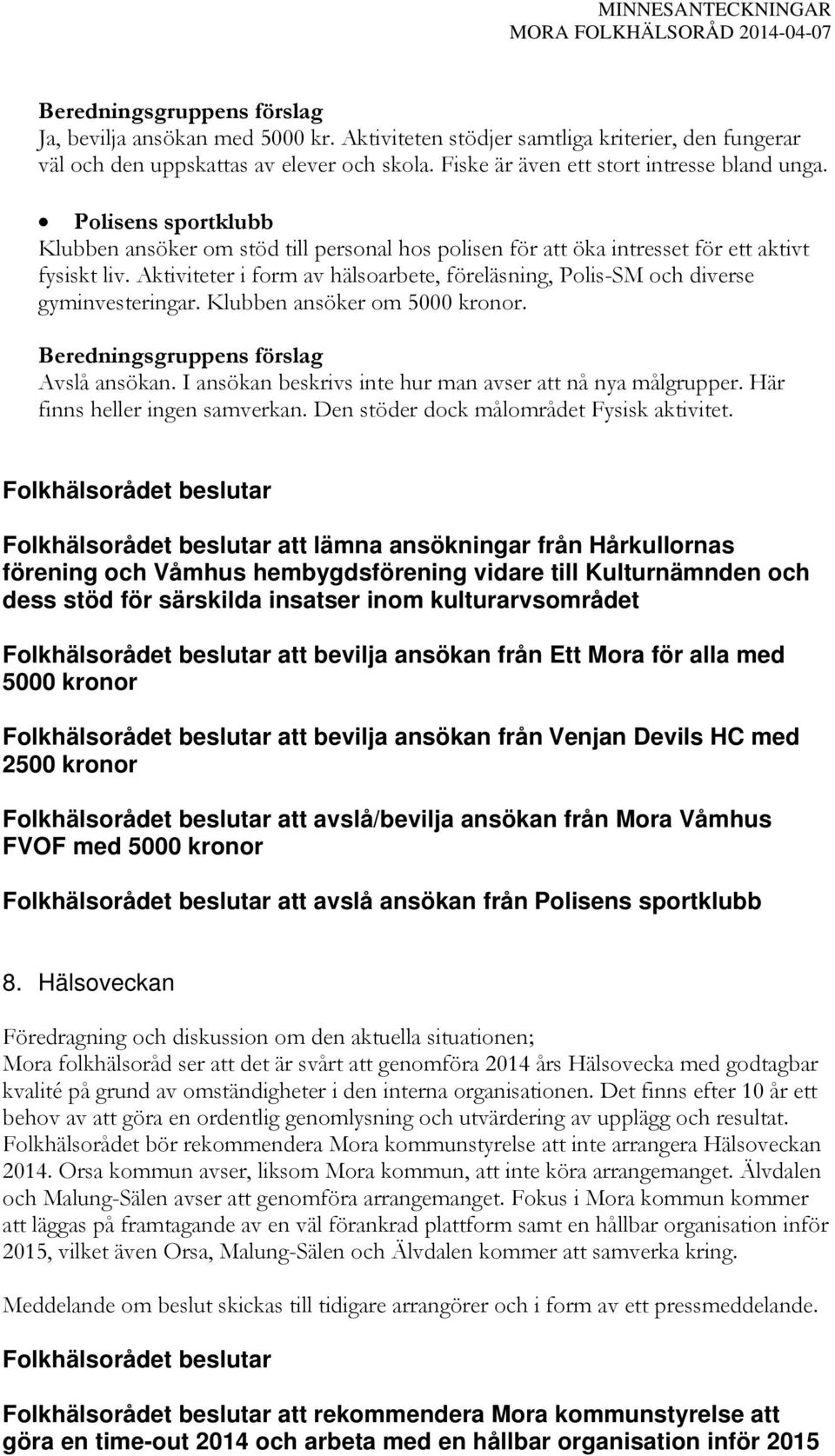 Aktiviteter i form av hälsoarbete, föreläsning, Polis-SM och diverse gyminvesteringar. Klubben ansöker om 5000 kronor. Avslå ansökan. I ansökan beskrivs inte hur man avser att nå nya målgrupper.