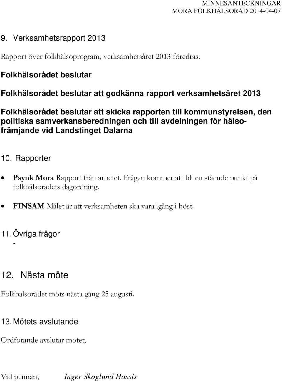 politiska samverkansberedningen och till avdelningen för hälsofrämjande vid Landstinget Dalarna 10. Rapporter Psynk Mora Rapport från arbetet.