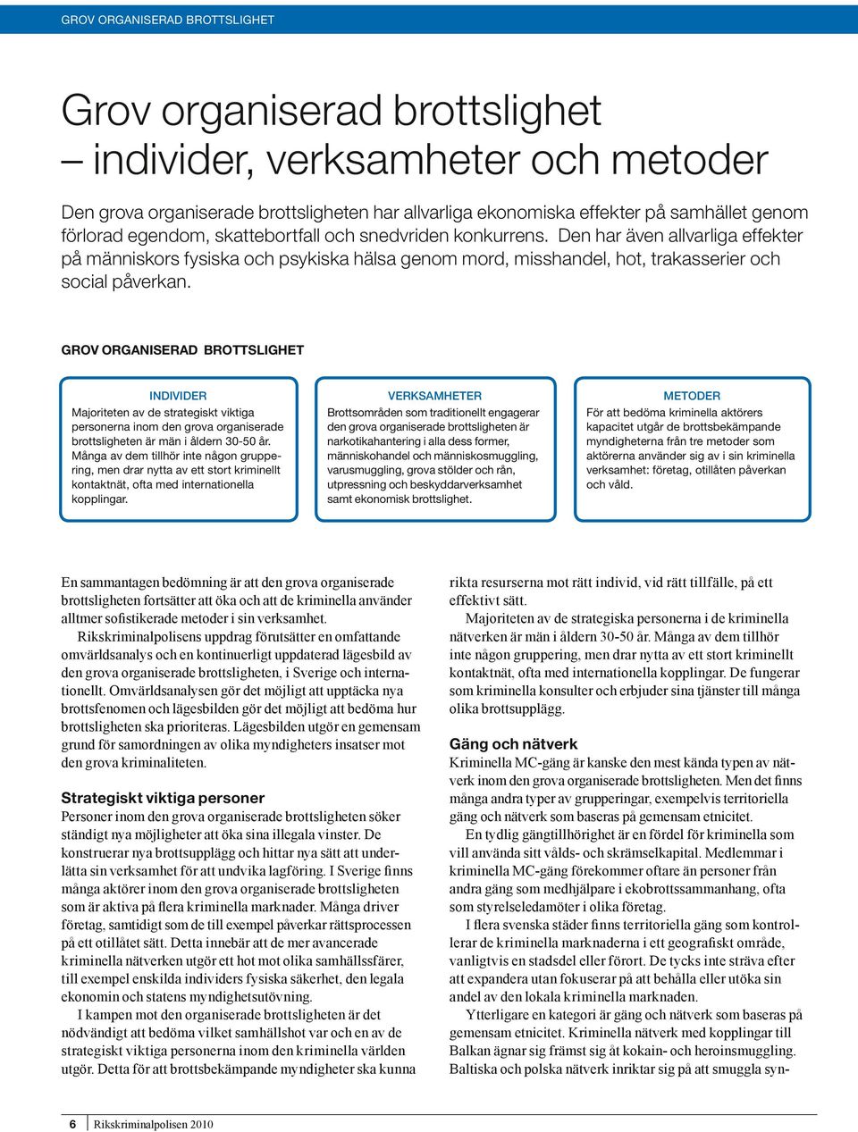 Grov organiserad brottslighet Individer Majoriteten av de strategiskt viktiga personerna inom den grova organiserade brottsligheten är män i åldern 30-50 år.