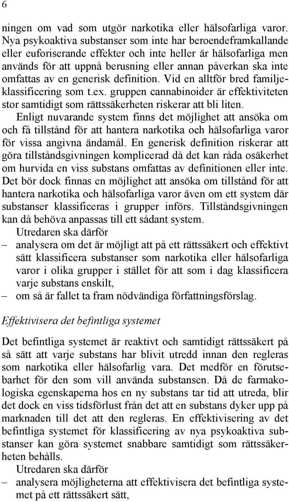 en generisk definition. Vid en alltför bred familjeklassificering som t.ex. gruppen cannabinoider är effektiviteten stor samtidigt som rättssäkerheten riskerar att bli liten.